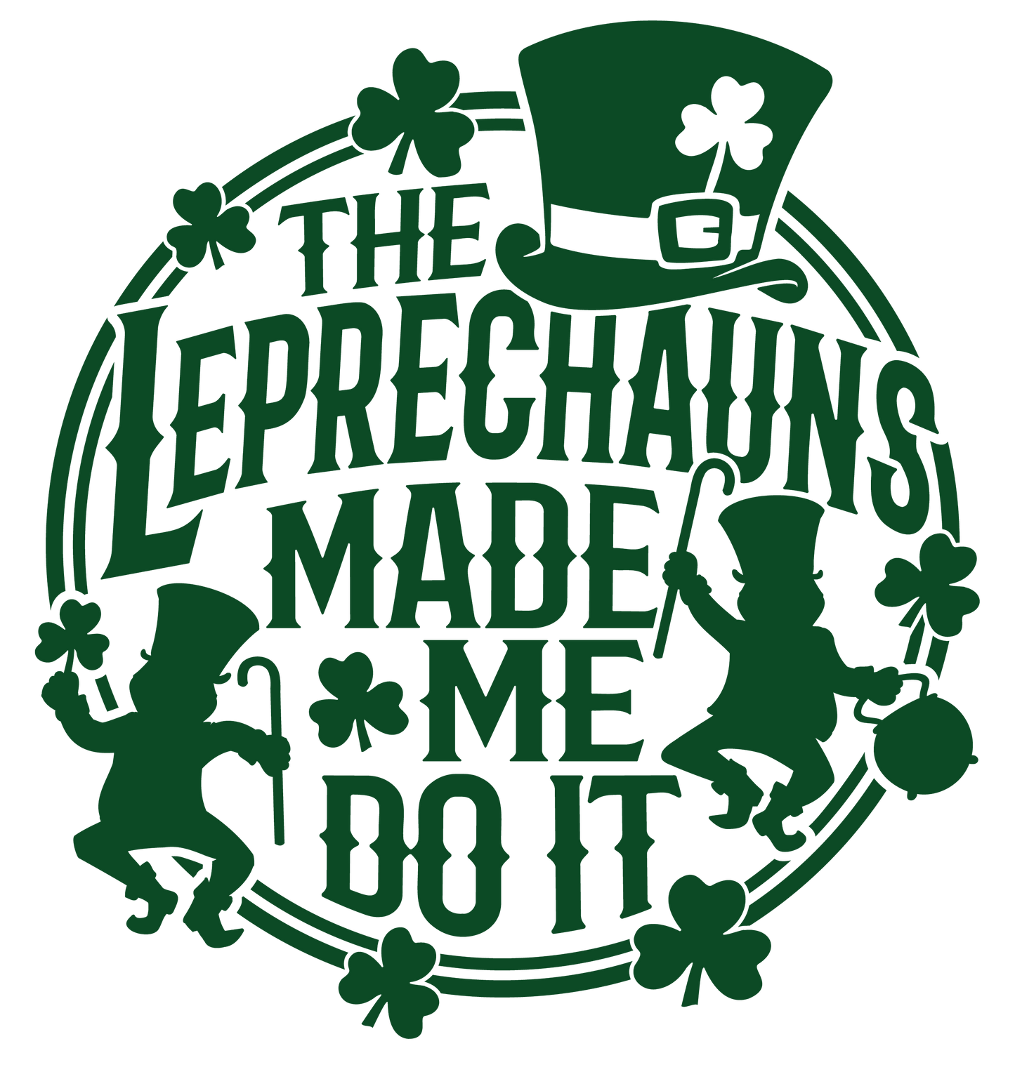 St. Patrick's Day Leprechauns Made Me-ONLY IMAGE